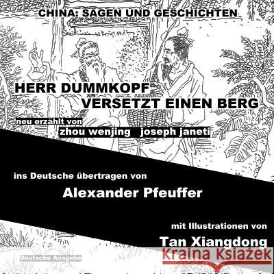 China: Sagen Und Geschichten - Herr Dummkopf Versetzt Einen Berg: Deutsche Ausgabe Zhou Wenjing Joseph Janeti Alexander Pfeuffer 9781500747626 Createspace