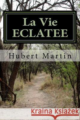 La Vie ECLATEE: roman politique Martin, Hubert 9781500748043