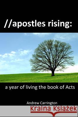 apostles rising: a year of living the book of Acts Carrington, Andrew 9781500748081