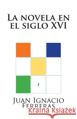 La novela en el siglo XVI Ferreras, Juan Ignacio 9781500748227