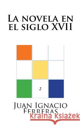 La novela en el siglo XVII Ferreras, Juan Ignacio 9781500748487