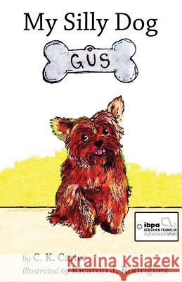 My Silly Dog Gus C. K. Carter Ricardo J. Rodriguez 9781500750466 Createspace