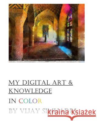 Digital Art (In Color) & My Knowledge: My Color Digital Paintings Simhadri, Vijay Nanduri 9781500750619 Createspace