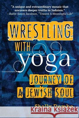 Wrestling with Yoga: Journey of a Jewish Soul Shelly Dembe 9781500751074