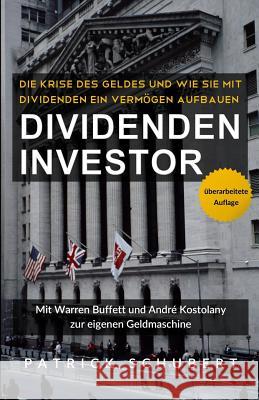 Dividenden Investor: Die Krise des Geldes und wie Sie mit Dividenden ein Vermögen aufbauen - überarbeitete Auflage Schubert, Patrick 9781500751234 Createspace