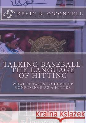 Talking Baseball The Language of Hitting: All You Need to Dominate Pitchers O'Connell, Kevin B. 9781500752163 Createspace