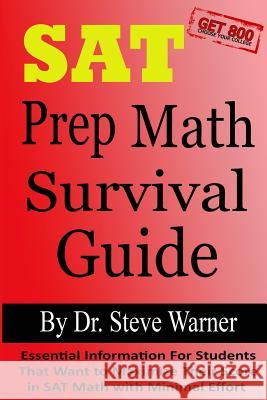 SAT Prep Math Survival Guide: Essential Information For Students That Want to Maximize Their Score in SAT Math with Minimal Effort Warner, Steve 9781500752811 Createspace