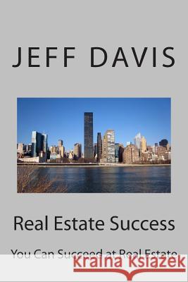 Real Estate Success: You Can Succeed at Real Estate Jeff Davis 9781500753689 Createspace