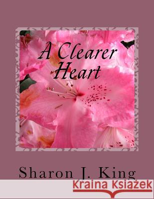 A Clearer Heart Sharon J. King 9781500755195 Createspace