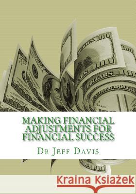 Making Financial Adjustments for Financial Success Dr Jeff Davis 9781500755201 Createspace