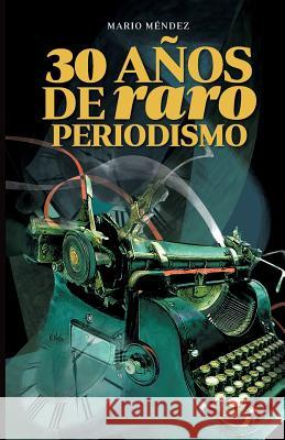 30 Años de Raro Periodismo Mendez, Mario A. 9781500755836