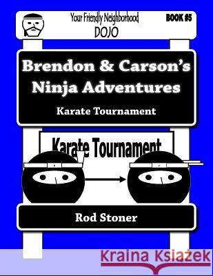 Brendon & Carson's Ninja Adventures: Karate Tournament MR Rod P. Stoner 9781500756604 Createspace