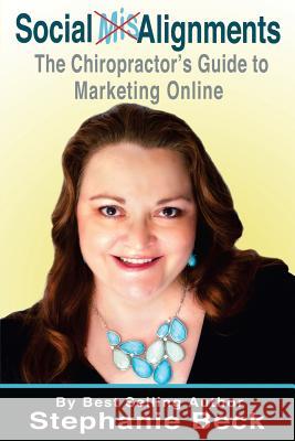 Social MisAlignments: The Chiropractor's Guide to Marketing Online Beck, Stephanie 9781500757137 Createspace