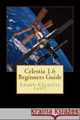 Celestia 1.6 Beginners Guide: Learn Celestia fast! Ecclestone, Thomas 9781500758691