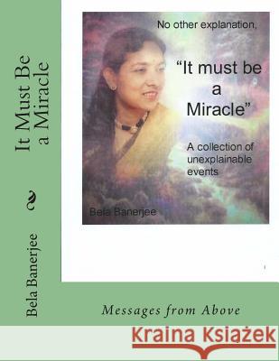 It Must Be a Miracle: Messages From Above Banerjee, Bela 9781500758776