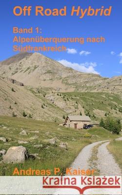 Alpenüberquerung nach Südfrankreich: Autoabenteuer - Schotterpisten - Höhenrekorde Kaiser, Andreas P. 9781500758783 Createspace