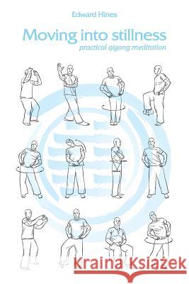 Moving into Stillness: a practical guide to Qigong and meditation Hines, Edward 9781500758912 Createspace