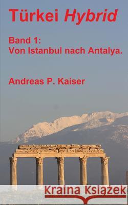 Im Bus von Istanbul nach Antalya.: Der persönliche Reiseführer. Kaiser, Andreas P. 9781500758998