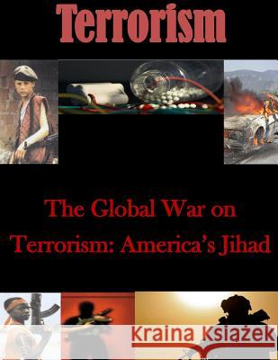 The Global War on Terrorism: America's Jihad U. S. Army War College 9781500759025 Createspace