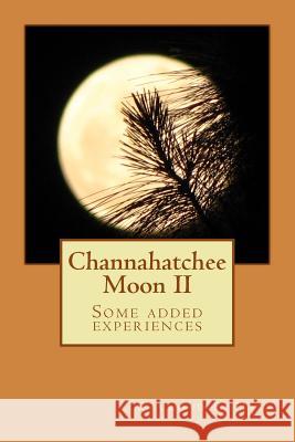 Channahatchee Moon II: Some added experiences Raymond E. Hall 9781500760403 Createspace Independent Publishing Platform
