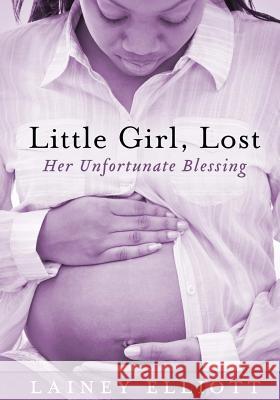 Little Girl, Lost: Her Unfortunate Blessing Lainey Elliott 9781500760717 Createspace