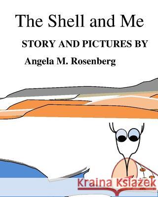 The Shell and Me Angela M. Rosenberg 9781500761066 Createspace