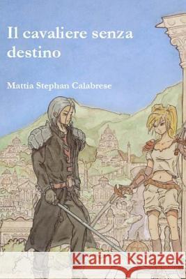 Il cavaliere senza destino Calabrese, Mattia Stephan 9781500761202 Createspace