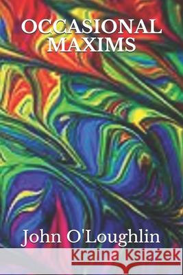 Occasional Maxims John O'Loughlin John O'Loughlin 9781500761653 Createspace