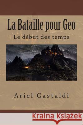 La Bataille pour Geo: Le début des temps Gastaldi, Ariel Marcelo 9781500761721 Createspace