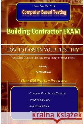 Building Contractor Exam How to Pass on Your First Try! Fasttrackbooks Org 9781500761868 Createspace