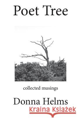 Poet Tree: Collected Musings Donna Helms 9781500763558