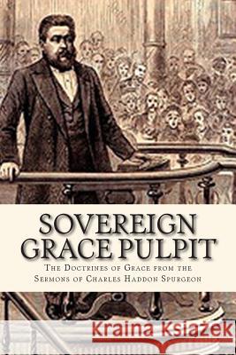 Sovereign Grace Pulpit: The Doctrines of Grace from the Sermons of Charles Haddon Spurgeon Charles H. Spurgeon J. D. Watson Dr J. D. Watson 9781500763602 Createspace