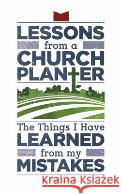Lessons from a Church Planter: The Things I Have Learned from my Mistakes Salvato, Rob 9781500764036 Createspace