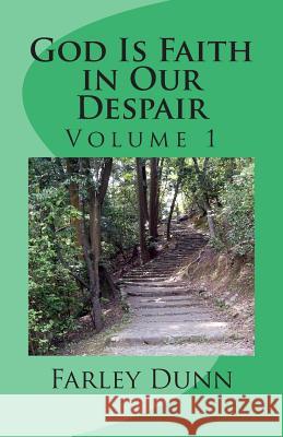 God Is Faith in Our Despair Vol 1: Volume 1 Farley L. Dunn 9781500764487 Createspace