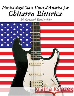 Musica Degli Stati Uniti d'America Per Chitarra Elettrica: 10 Canzoni Patriottiche Uncle Sam 9781500764524 Createspace