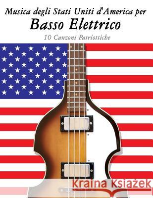 Musica Degli Stati Uniti d'America Per Basso Elettrico: 10 Canzoni Patriottiche Uncle Sam 9781500764722 Createspace