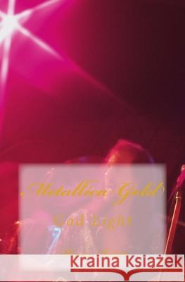Metallica Gold: God Light Marcia Batiste 9781500764999 Createspace Independent Publishing Platform