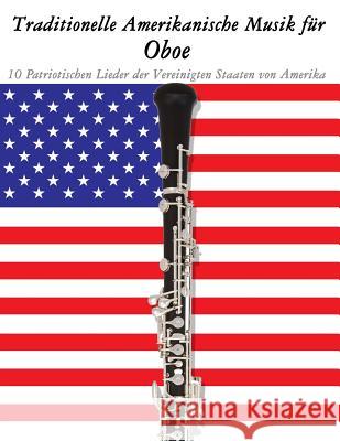 Traditionelle Amerikanische Musik für Oboe: 10 Patriotischen Lieder der Vereinigten Staaten von Amerika Sam, Uncle 9781500765170 Createspace