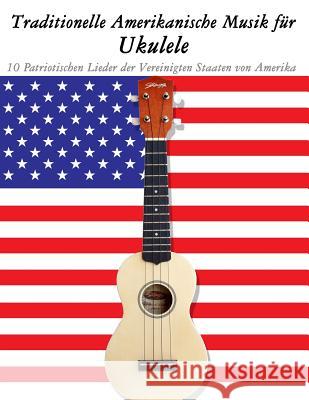 Traditionelle Amerikanische Musik für Ukulele: 10 Patriotischen Lieder der Vereinigten Staaten von Amerika Sam, Uncle 9781500765231 Createspace