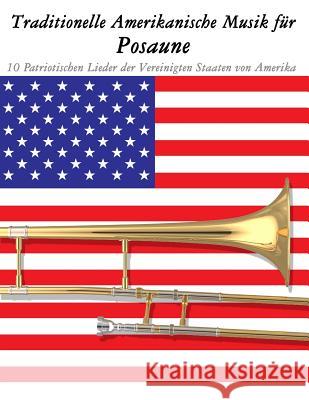 Traditionelle Amerikanische Musik für Posaune: 10 Patriotischen Lieder der Vereinigten Staaten von Amerika Sam, Uncle 9781500765316 Createspace