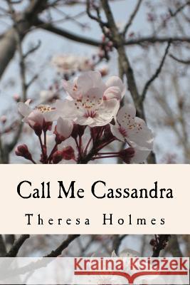 Call Me Cassandra Theresa Holmes 9781500765330