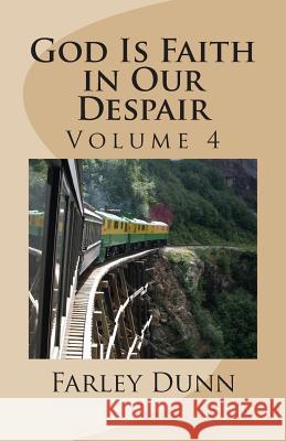 God Is Faith in Our Despair Vol 4: Volume 4 Farley L. Dunn 9781500765484 Createspace