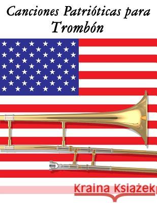 Canciones Patrióticas para Trombón: 10 Canciones de Estados Unidos Sam, Uncle 9781500765835 Createspace