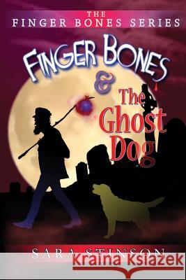 Finger Bones and the Ghost Dog Sara Stinson 9781500766887