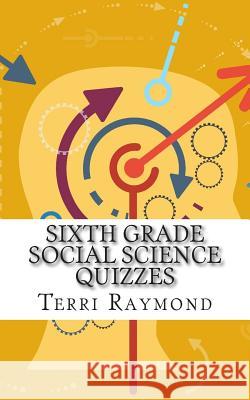 Sixth Grade Social Science Quizzes Terri Raymond 9781500768003 Createspace