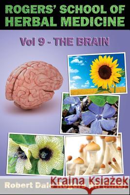 Rogers' School of Herbal Medicine Volume Nine: The Brain Robert Dale Roger 9781500769635 Createspace