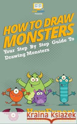 How To Draw Monsters: Your Step-By-Step Guide To Drawing Monsters Howexpert Press 9781500769727 Createspace Independent Publishing Platform