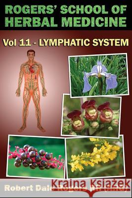 Rogers' School of Herbal Medicine Volume Eleven: Lymphatic System Robert Dale Roger 9781500769758