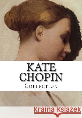 Kate Chopin, Collection Kate Chopin 9781500770211 Createspace