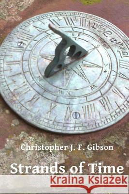 Strands of Time Christopher J. F. Gibson 9781500770532 Createspace